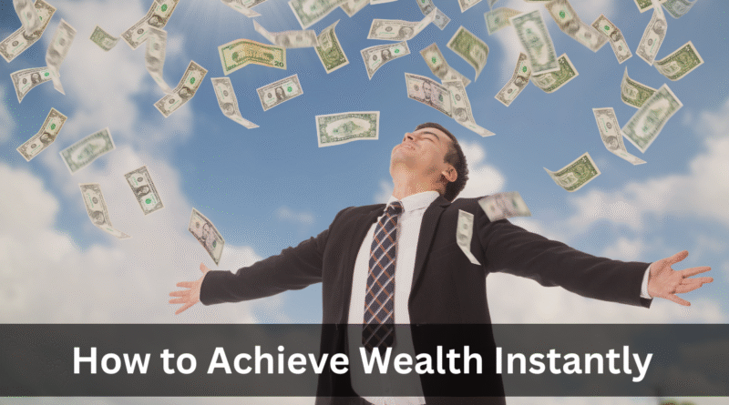 How to Achieve Wealth Instantly